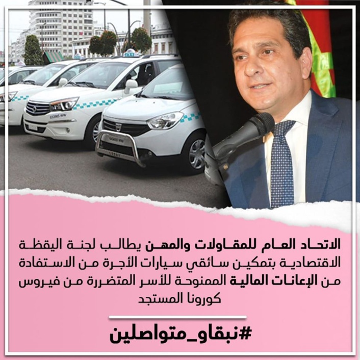 الاتحاد العام للمقاولات والمهن يطالب لجنة اليقظة الاقتصادية بتمكين سائقي سيارات الأجرة من الاستفادة من الإعانات المالية الممنوحة للأسر المتضررة من فيروس كورونا المستجد.