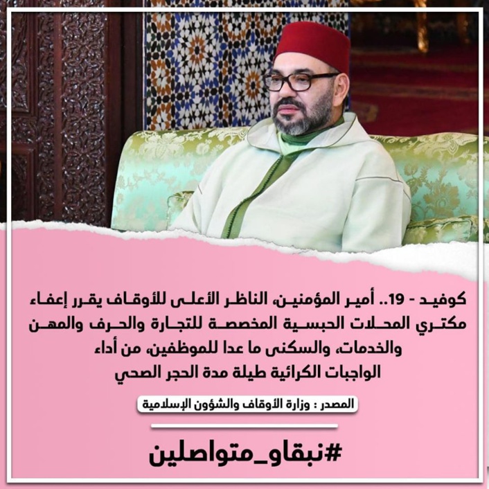 كوفيد -19.. أمير المؤمنين، الناظر الأعلى للأوقاف يقرر إعفاء مكتري المحلات الحبسية المخصصة للتجارة والحرف والمهن والخدمات، والسكنى ما عدا للموظفين، من أداء الواجبات الكرائية طيلة مدة الحجر الصحي