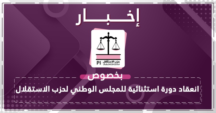 إخبار بخصوص انعقاد دورة استثنائية للمجلس الوطني لحزب الاستقلال إخبار بخصوص انعقاد دورة استثنائية للمجلس الوطني لحزب الاستقلال