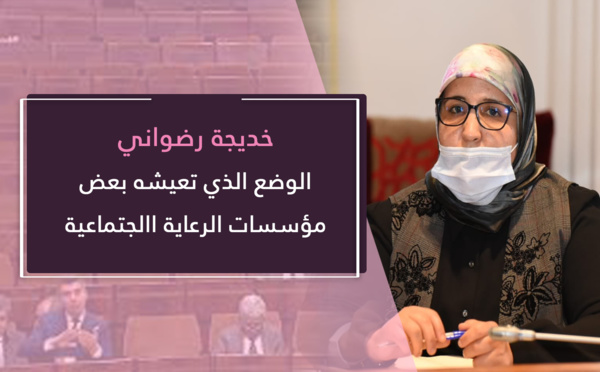 خديجة رضواني تثير التساؤل حول الوضعية التي تعيشها مؤسسات الرعاية الاجتماعية وتعدد اختلالاتها والتحديات التي تواجهها وتطالب بجعلها شريكا فعليا وقطاعا استراتيجيا لإعادة الإدماج الاجتماعي ببلادنا
