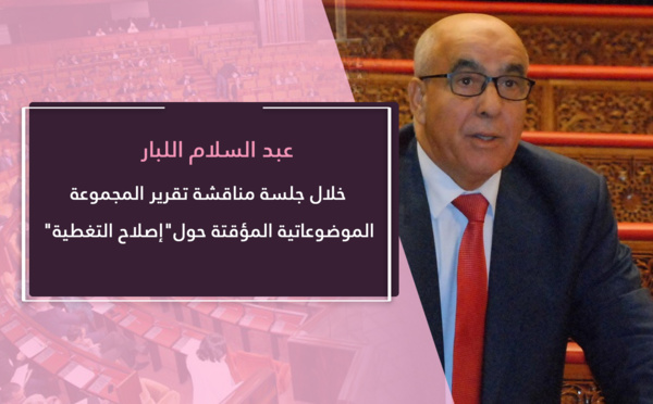 عبد السلام اللبار.. ينتقد تدبير الحكومة لملف إصلاح التغطية الاجتماعية ويؤكد أن وعودها والتزاماتها في هذا المجال ظلت حبيسة الأقوال ولم تترجم إلى أفعال