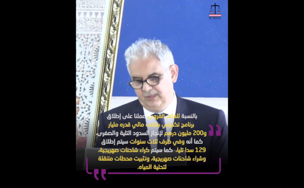 "بالنسبة للعالم القروي، عملنا على إطلاق برنامج تكميلي بغلاف مالي قدره مليار و200 مليون درهم لإنجاز السدود التلية والصغرى، كما أنه وفي ظرف ثلاث سنوات سيتم إطلاق 129 سدا تليا، كما سيتم كراء شاحنات صهريجية، وشراء شاحنات صهريجية، وتثبيت محطات متنقلة لتحل
